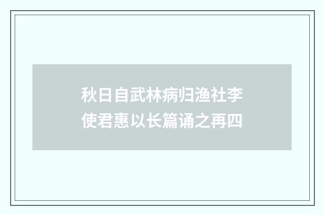 秋日自武林病归渔社李使君惠以长篇诵之再四