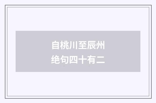 自桃川至辰州绝句四十有二