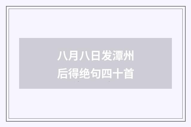 八月八日发潭州后得绝句四十首