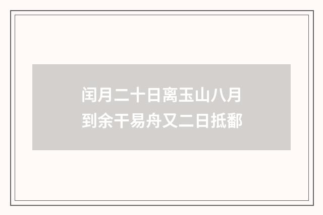 闰月二十日离玉山八月到余干易舟又二日抵鄱