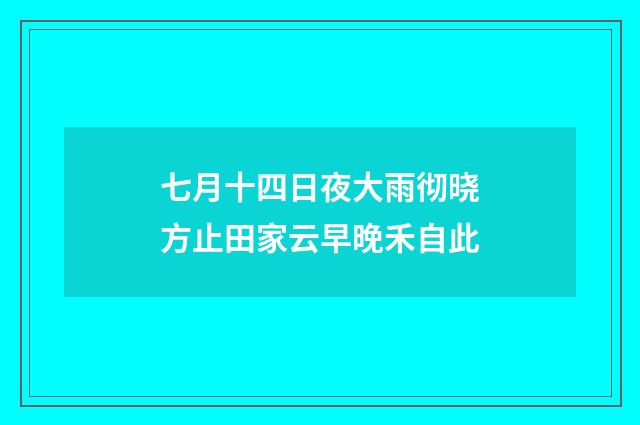 七月十四日夜大雨彻晓方止田家云早晚禾自此