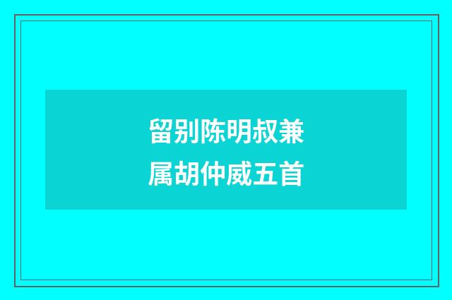留别陈明叔兼属胡仲威五首