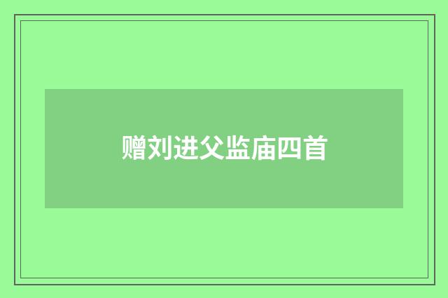赠刘进父监庙四首