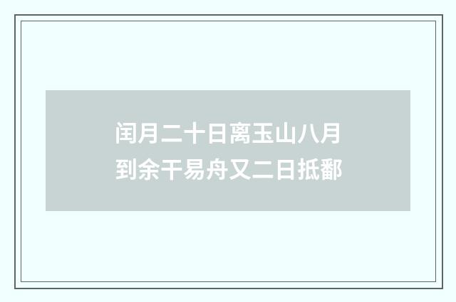 闰月二十日离玉山八月到余干易舟又二日抵鄱