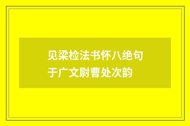 见梁检法书怀八绝句于广文尉曹处次韵