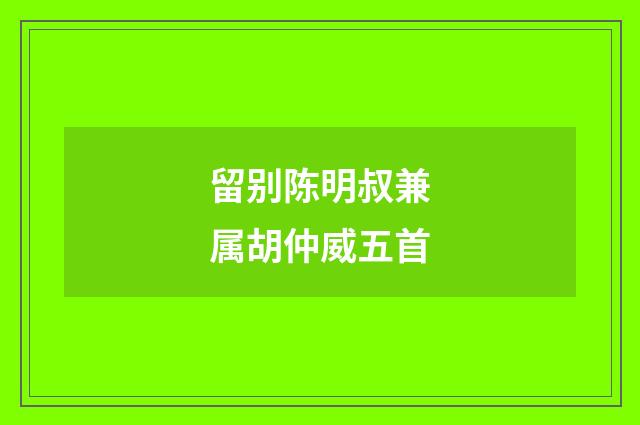 留别陈明叔兼属胡仲威五首