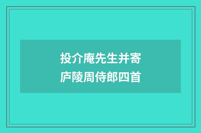 投介庵先生并寄庐陵周侍郎四首