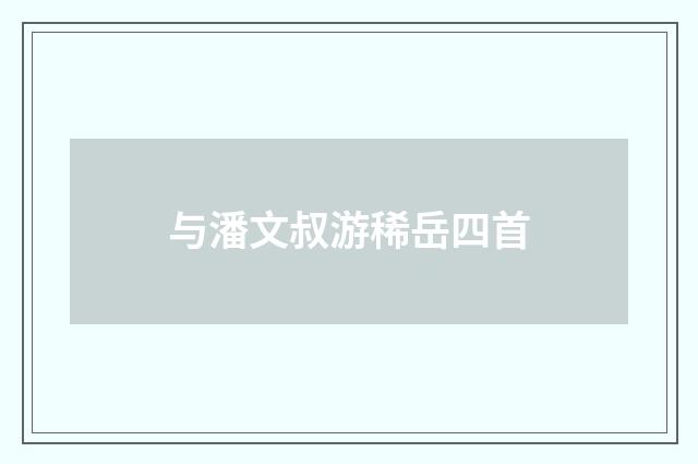 与潘文叔游稀岳四首