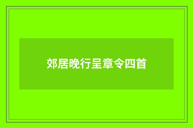 郊居晚行呈章令四首