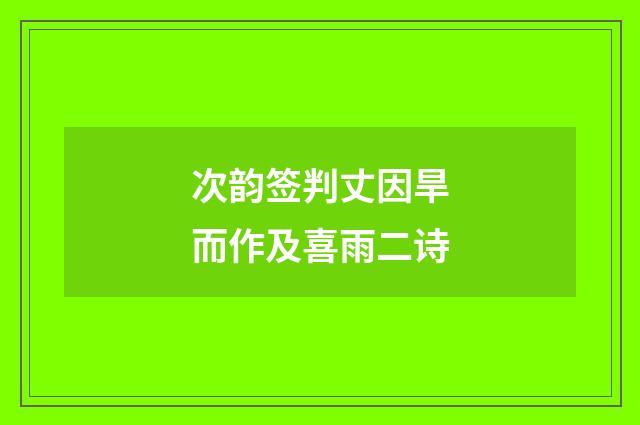 次韵签判丈因旱而作及喜雨二诗
