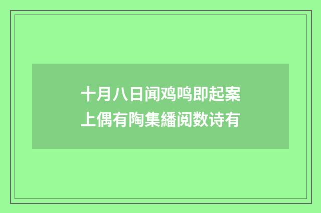 十月八日闻鸡鸣即起案上偶有陶集繙阅数诗有