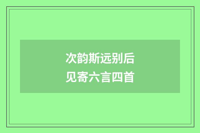 次韵斯远别后见寄六言四首