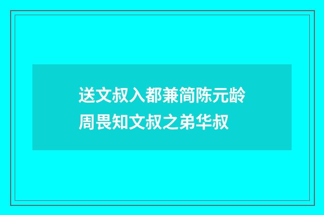 送文叔入都兼简陈元龄周畏知文叔之弟华叔