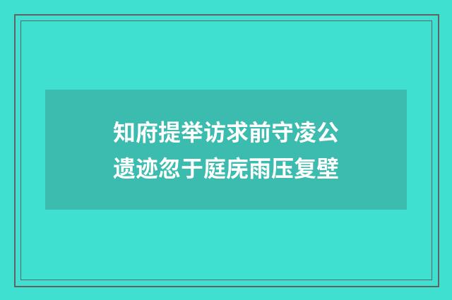 知府提举访求前守凌公遗迹忽于庭庑雨压复壁