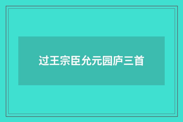 过王宗臣允元园庐三首
