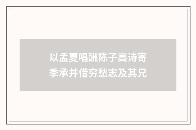 以孟夏唱酬陈子高诗寄季承并借穷愁志及其兄