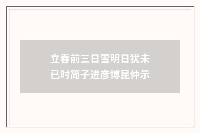 立春前三日雪明日犹未已时简子进彦博昆仲示
