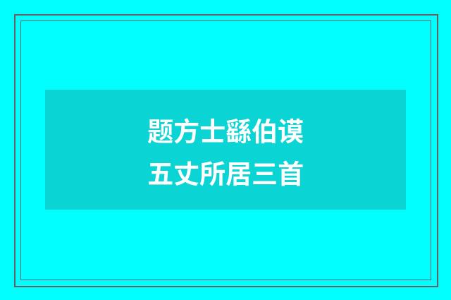 题方士繇伯谟五丈所居三首
