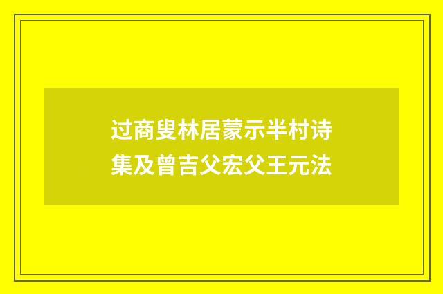 过商叟林居蒙示半村诗集及曾吉父宏父王元法