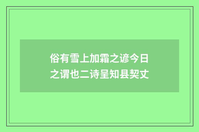俗有雪上加霜之谚今日之谓也二诗呈知县契丈