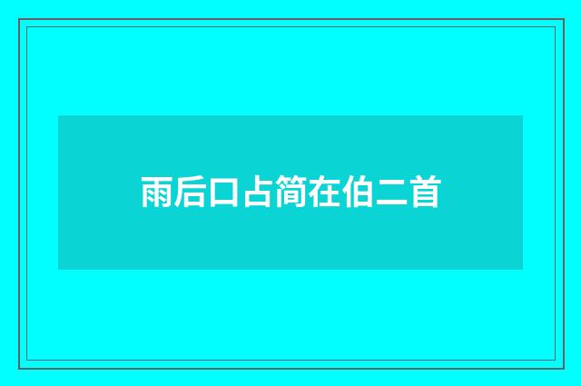 雨后口占简在伯二首