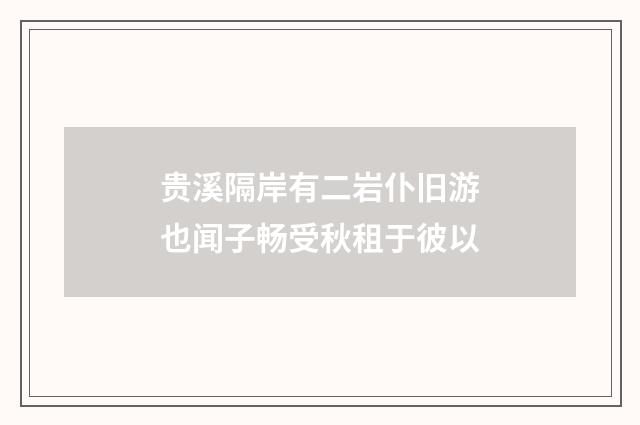 贵溪隔岸有二岩仆旧游也闻子畅受秋租于彼以