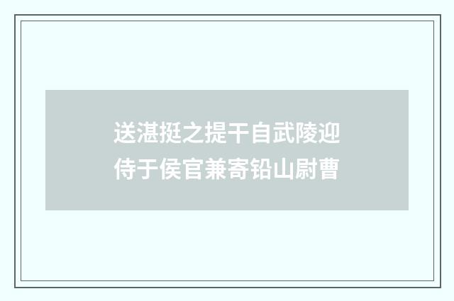 送湛挺之提干自武陵迎侍于侯官兼寄铅山尉曹