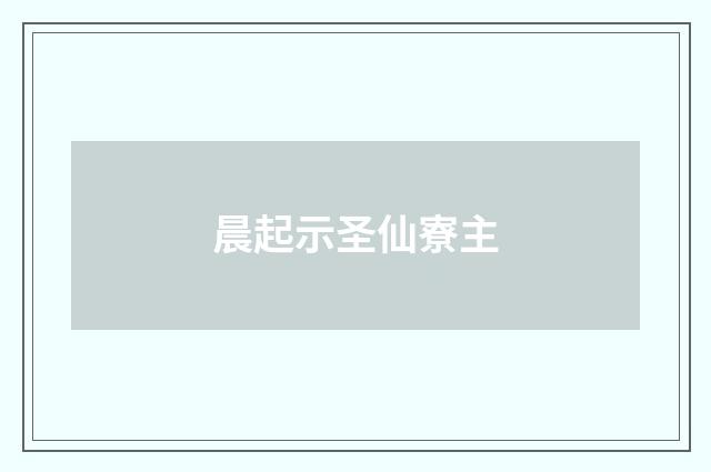 晨起示圣仙寮主