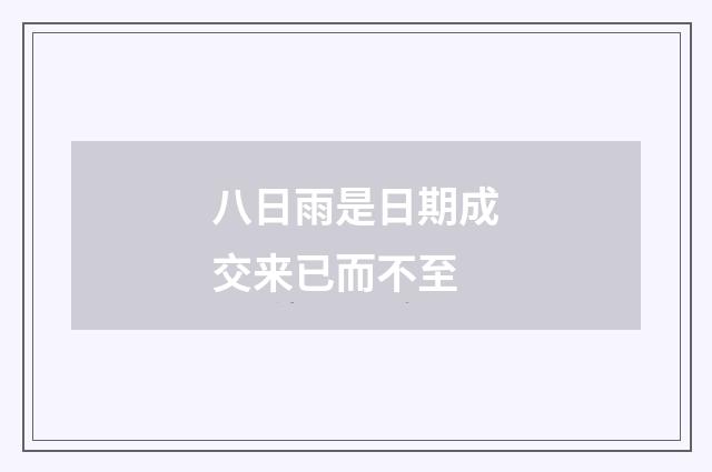 八日雨是日期成交来已而不至