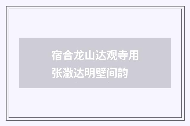 宿合龙山达观寺用张澂达明壁间韵