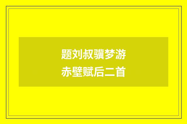 题刘叔骥梦游赤壁赋后二首