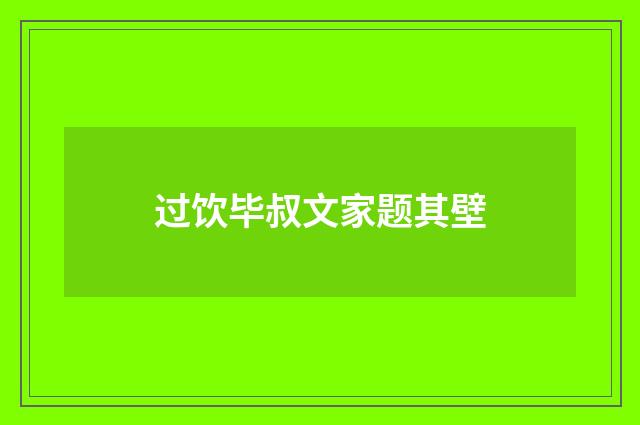 过饮毕叔文家题其壁