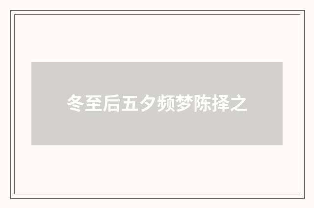 冬至后五夕频梦陈择之