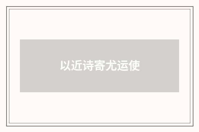 以近诗寄尤运使