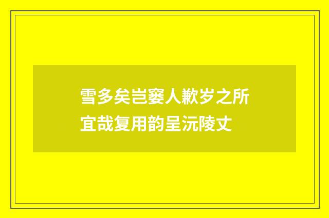 雪多矣岂窭人歉岁之所宜哉复用韵呈沅陵丈