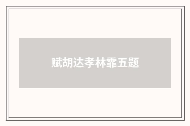 赋胡达孝林霏五题