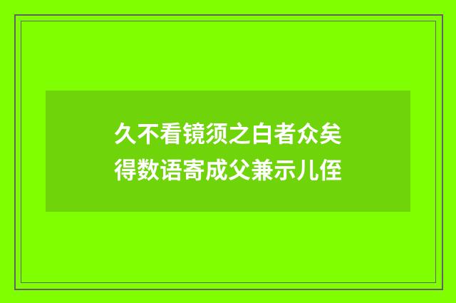 久不看镜须之白者众矣得数语寄成父兼示儿侄