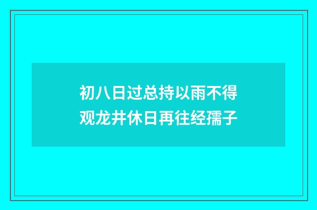 初八日过总持以雨不得观龙井休日再往经孺子