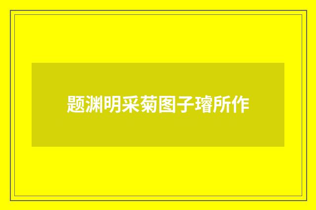 题渊明采菊图子璿所作