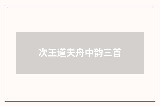 次王道夫舟中韵三首