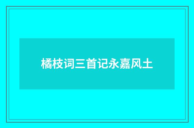 橘枝词三首记永嘉风土