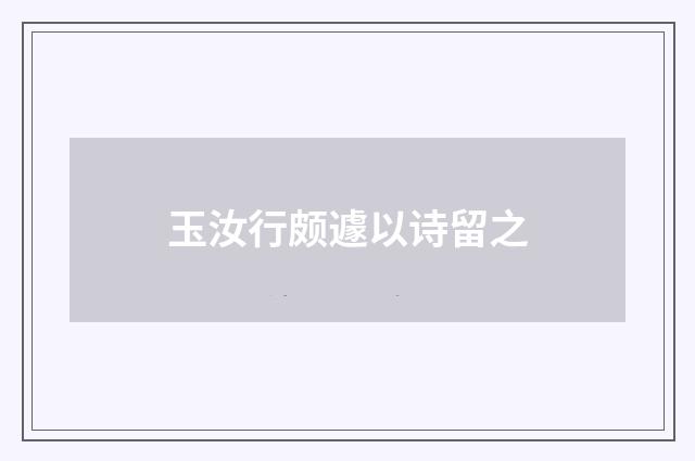 玉汝行颇遽以诗留之