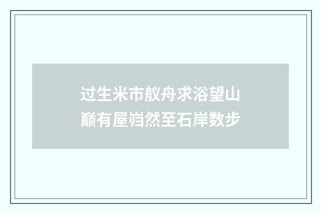 过生米市舣舟求浴望山巅有屋岿然至石岸数步
