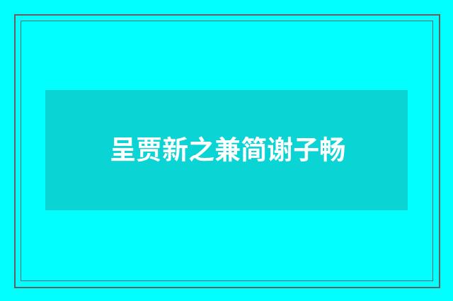 呈贾新之兼简谢子畅
