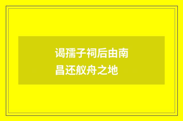 谒孺子祠后由南昌还舣舟之地