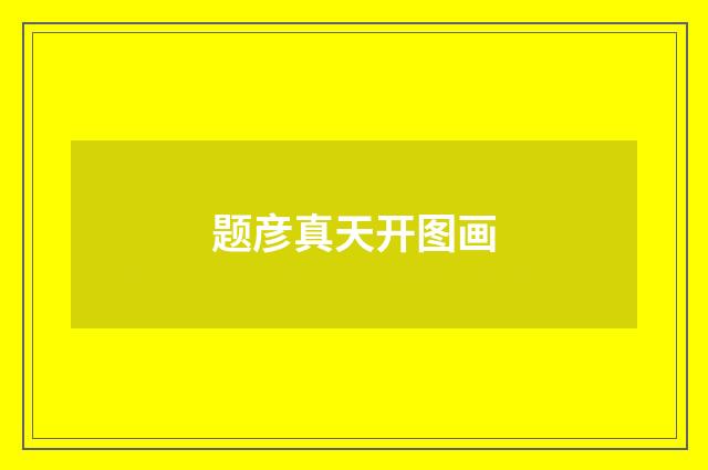 题彦真天开图画