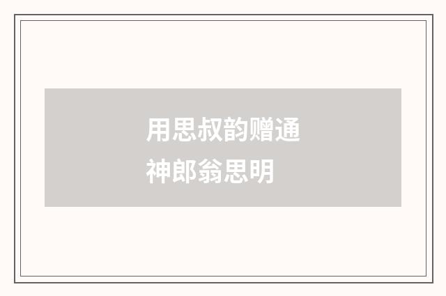 用思叔韵赠通神郎翁思明