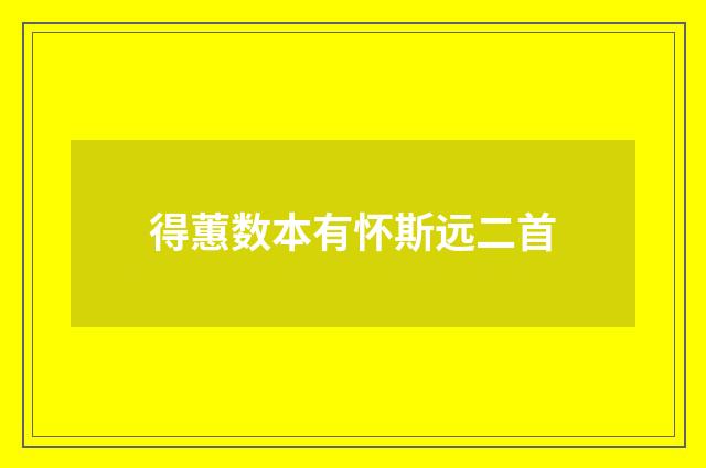 得蕙数本有怀斯远二首