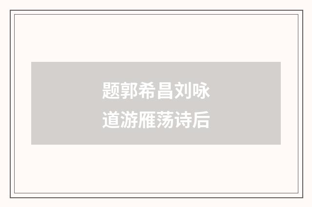 题郭希昌刘咏道游雁荡诗后