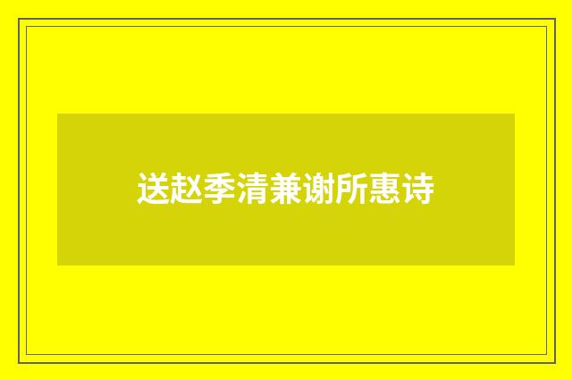 送赵季清兼谢所惠诗